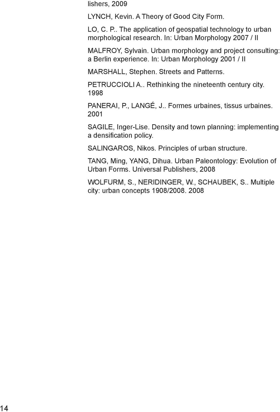 1998 PANERAI, P., LANGÉ, J.. Formes urbaines, tissus urbaines. 2001 SAGILE, Inger-Lise. Density and town planning: implementing a densifi cation policy. SALINGAROS, Nikos.