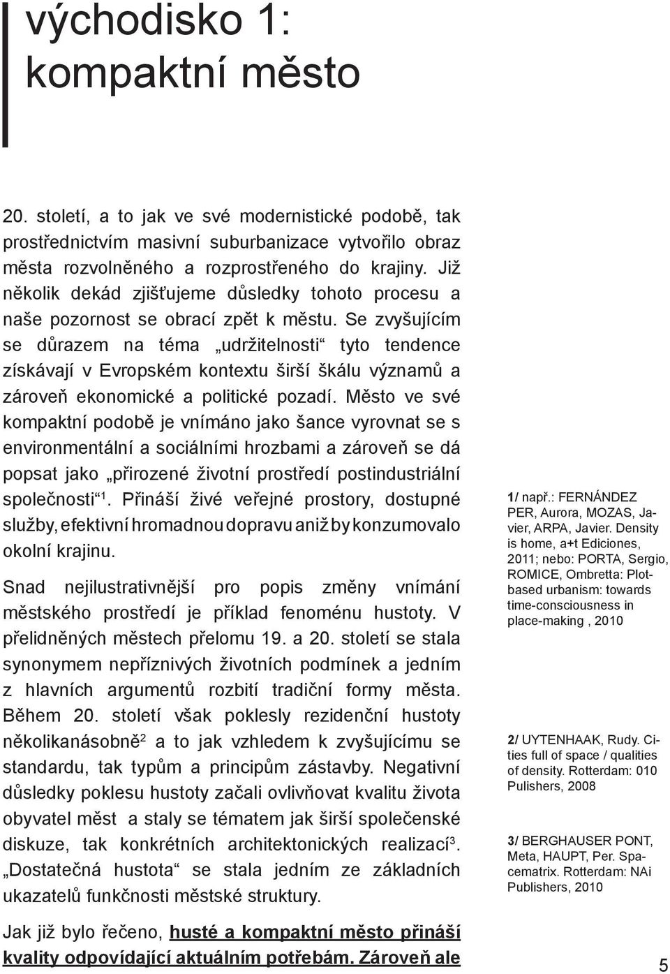 Se zvyšujícím se důrazem na téma udržitelnosti tyto tendence získávají v Evropském kontextu širší škálu významů a zároveň ekonomické a politické pozadí.