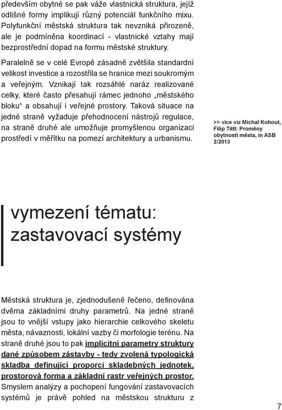 Paralelně se v celé Evropě zásadně zvětšila standardní velikost investice a rozostřila se hranice mezi soukromým a veřejným.