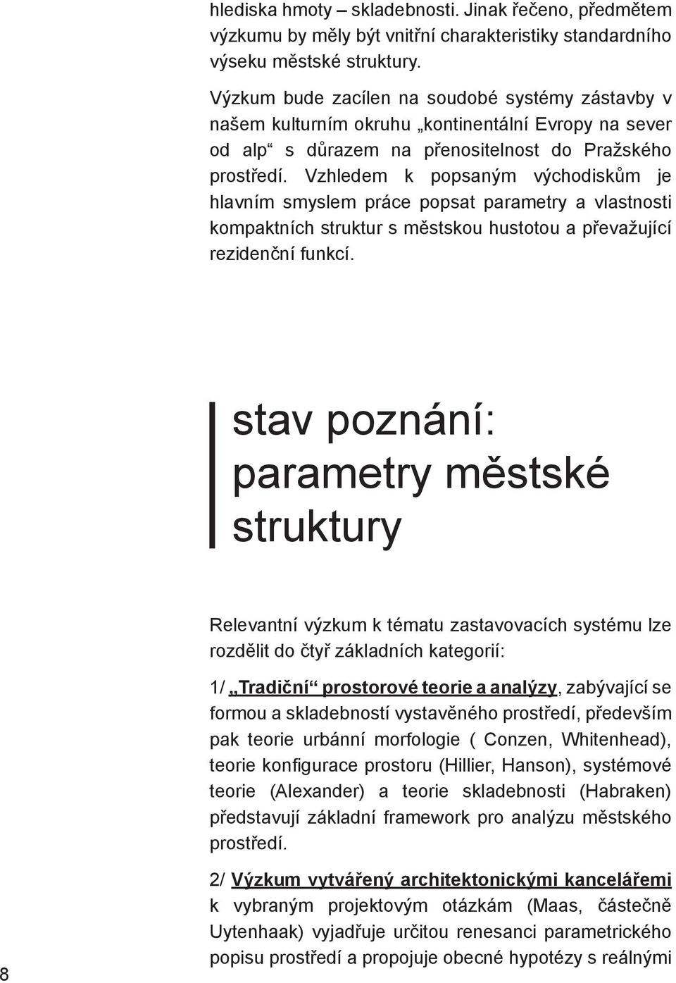 Vzhledem k popsaným východiskům je hlavním smyslem práce popsat parametry a vlastnosti kompaktních struktur s městskou hustotou a převažující rezidenční funkcí.