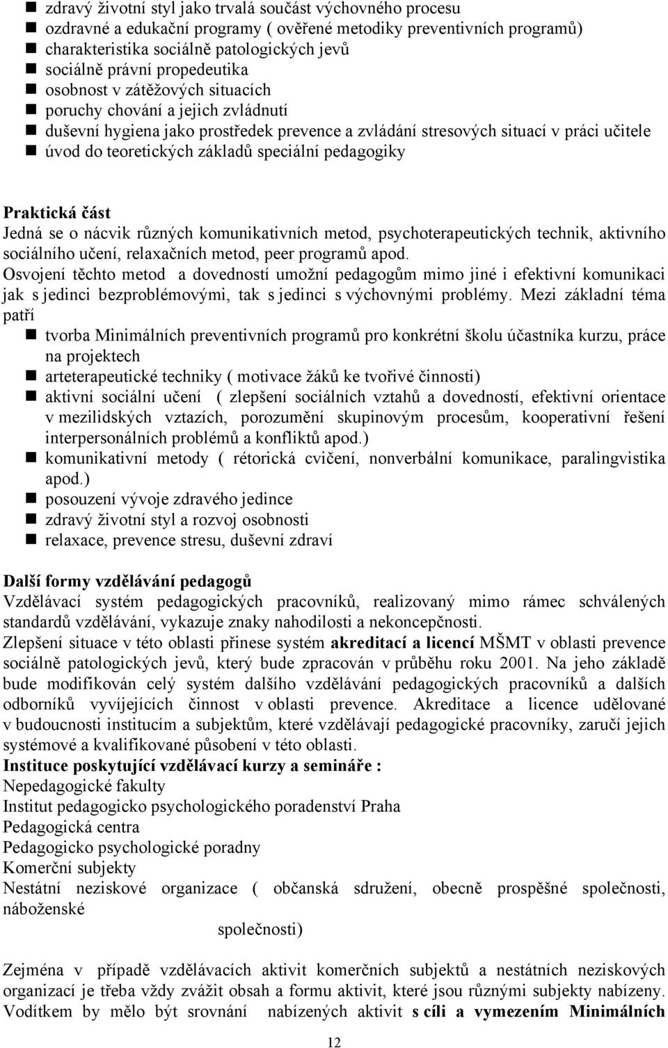 speciální pedagogiky Praktická část Jedná se o nácvik různých komunikativních metod, psychoterapeutických technik, aktivního sociálního učení, relaxačních metod, peer programů apod.