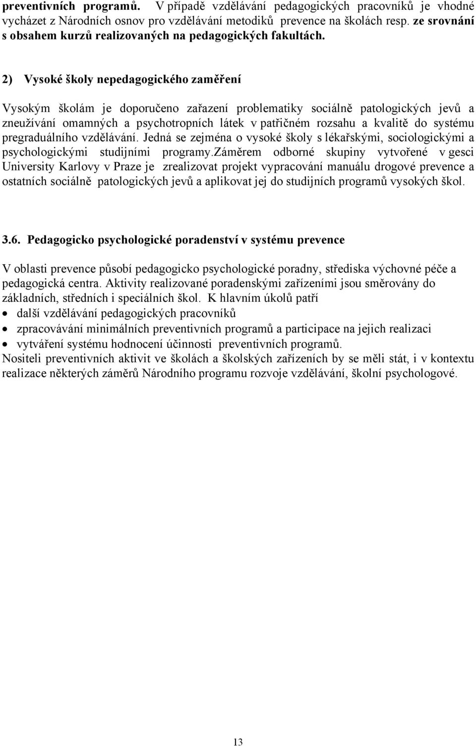 2) Vysoké školy nepedagogického zaměření Vysokým školám je doporučeno zařazení problematiky sociálně patologických jevů a zneužívání omamných a psychotropních látek v patřičném rozsahu a kvalitě do