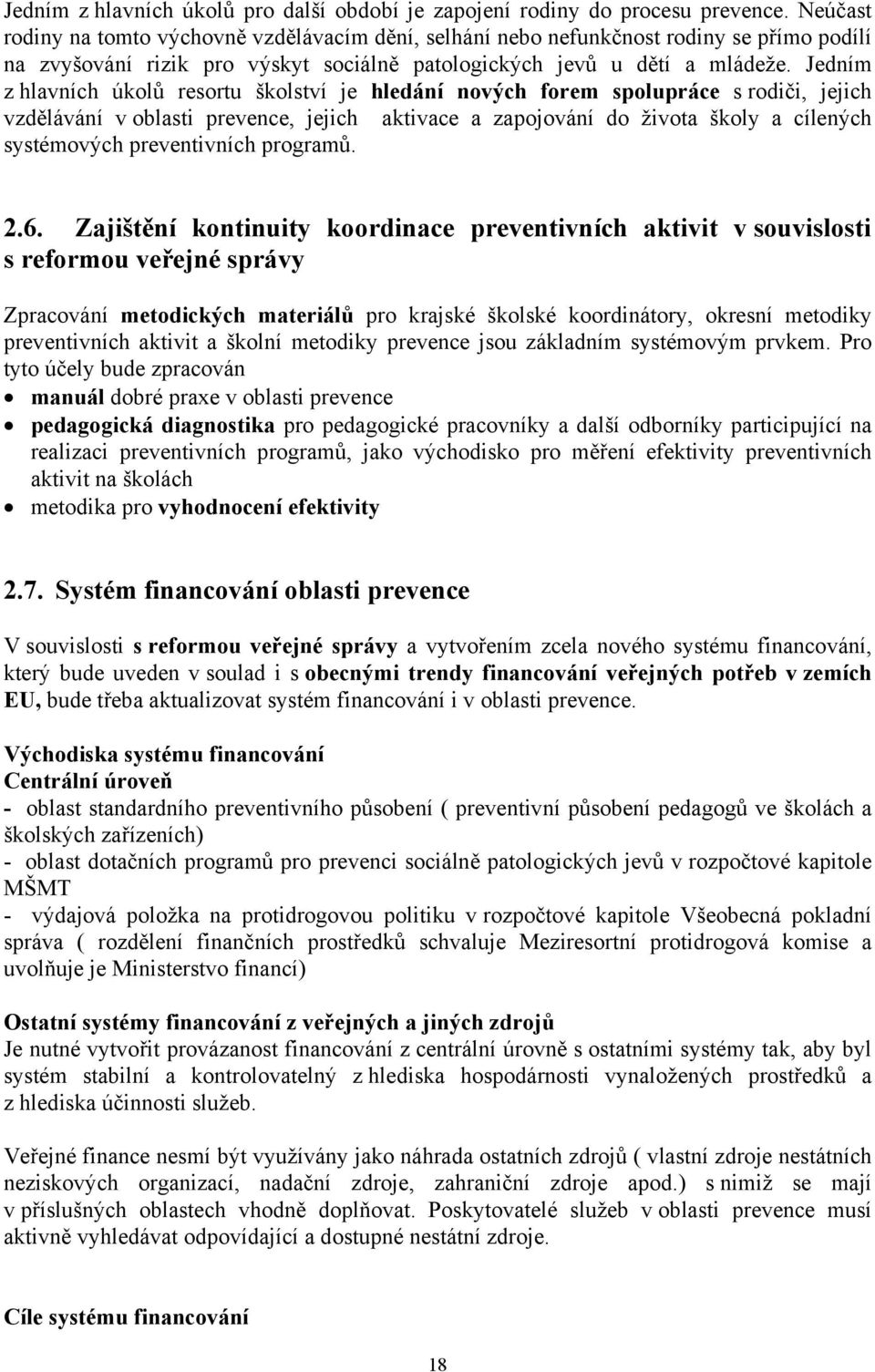 Jedním z hlavních úkolů resortu školství je hledání nových forem spolupráce s rodiči, jejich vzdělávání v oblasti prevence, jejich aktivace a zapojování do života školy a cílených systémových