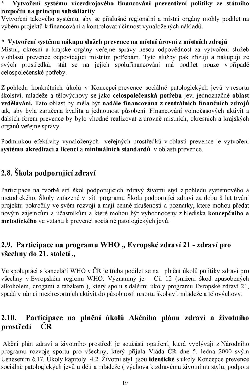 * Vytvoření systému nákupu služeb prevence na místní úrovni z místních zdrojů Místní, okresní a krajské orgány veřejné správy nesou odpovědnost za vytvoření služeb v oblasti prevence odpovídající