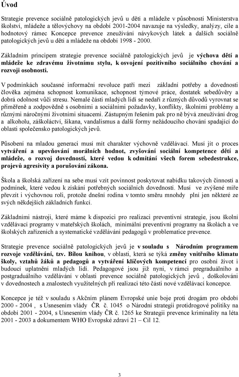 Základním principem strategie prevence sociálně patologických jevů je výchova dětí a mládeže ke zdravému životnímu stylu, k osvojení pozitivního sociálního chování a rozvoji osobnosti.