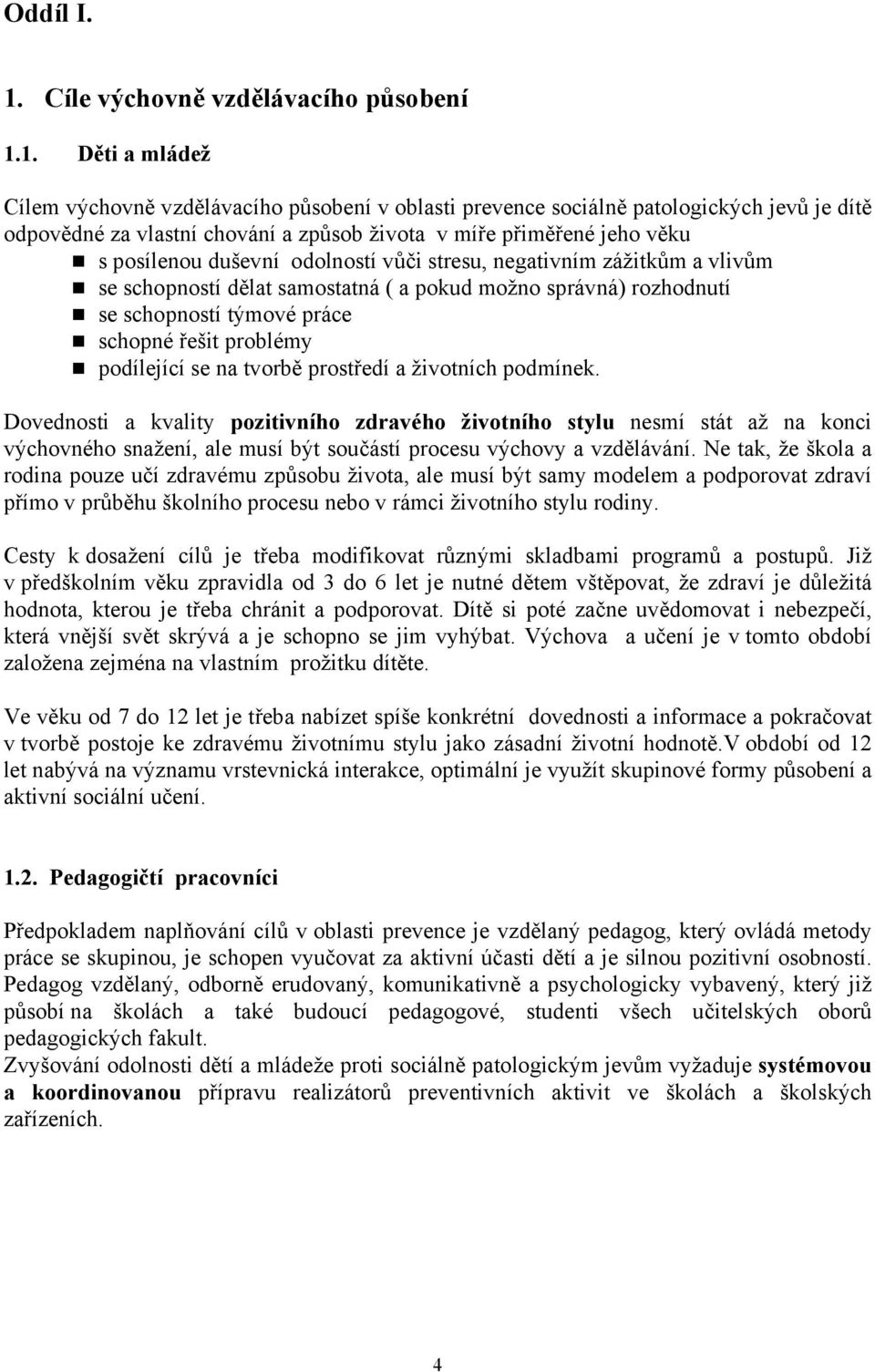 1. Děti a mládež Cílem výchovně vzdělávacího působení v oblasti prevence sociálně patologických jevů je dítě odpovědné za vlastní chování a způsob života v míře přiměřené jeho věku s posílenou