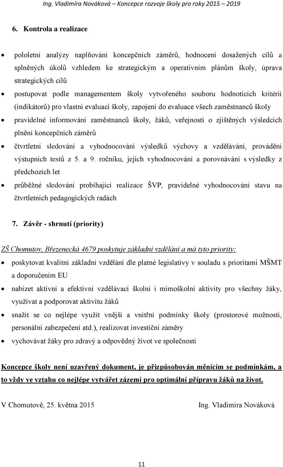 školy, žáků, veřejnosti o zjištěných výsledcích plnění koncepčních záměrů čtvrtletní sledování a vyhodnocování výsledků výchovy a vzdělávání, provádění výstupních testů z 5. a 9.