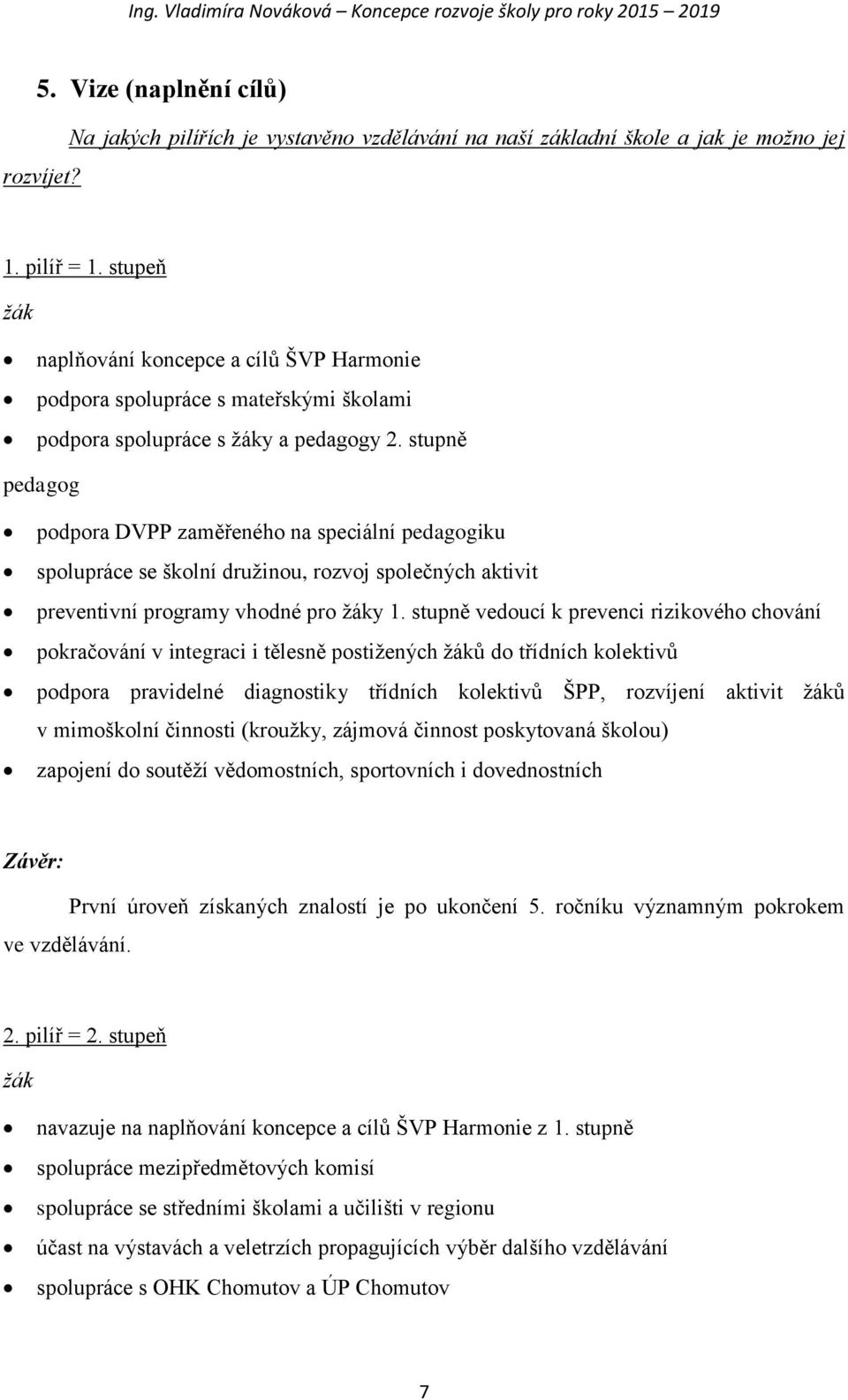 stupně pedagog podpora DVPP zaměřeného na speciální pedagogiku spolupráce se školní družinou, rozvoj společných aktivit preventivní programy vhodné pro žáky 1.