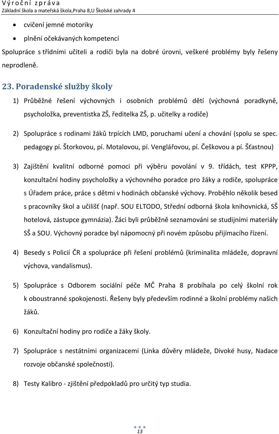 učitelky a rodiče) 2) Spolupráce s rodinami žáků trpících LMD, poruchami učení a chování (spolu se spec. pedagogy pí. Štorkovou, pí. Motalovou, pí. Venglářovou, pí. Češkovou a pí.