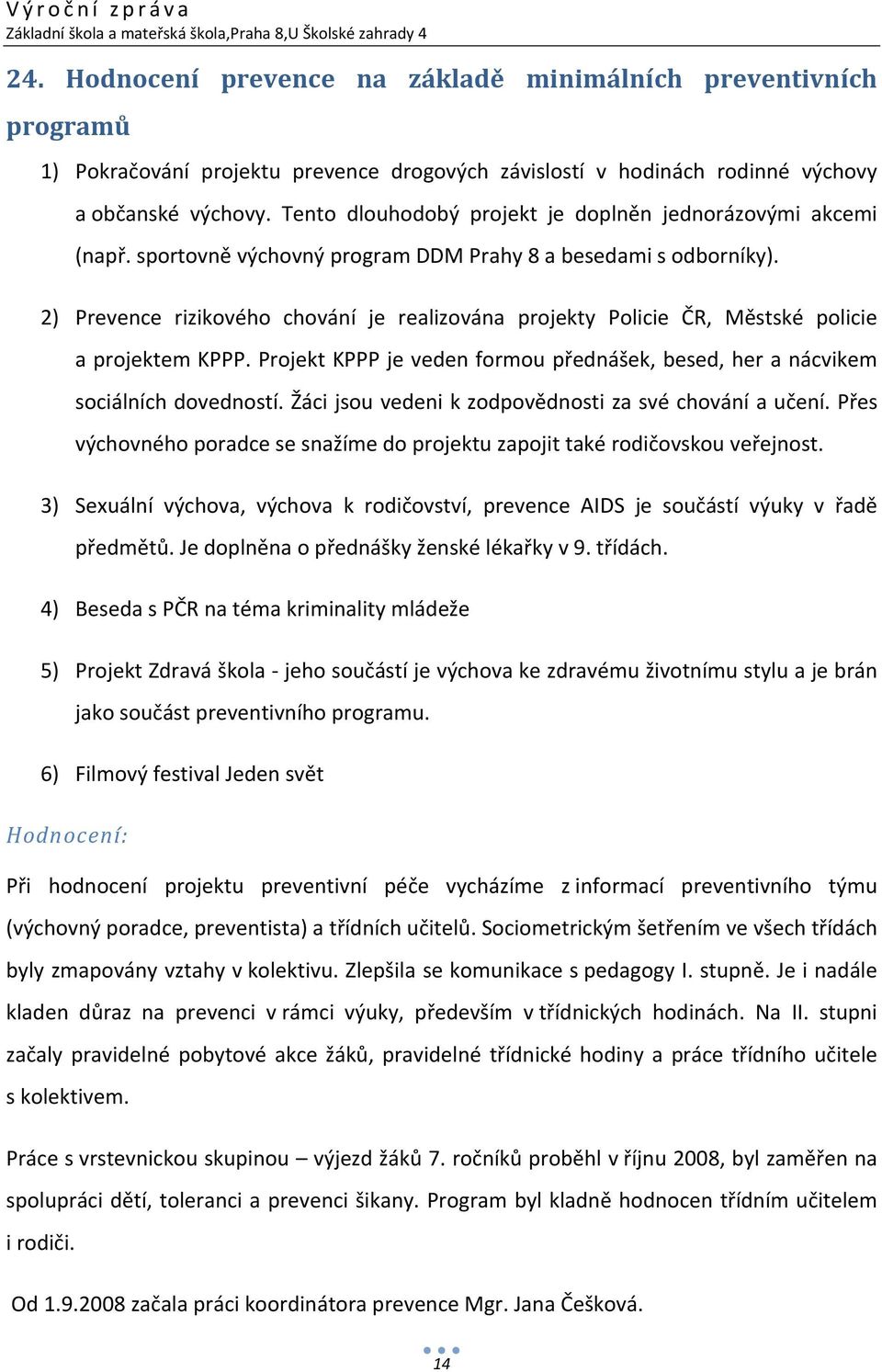 2) Prevence rizikového chování je realizována projekty Policie ČR, Městské policie a projektem KPPP. Projekt KPPP je veden formou přednášek, besed, her a nácvikem sociálních dovedností.