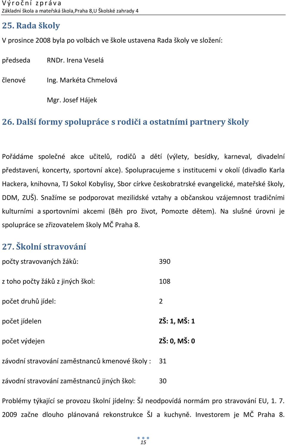 Spolupracujeme s institucemi v okolí (divadlo Karla Hackera, knihovna, TJ Sokol Kobylisy, Sbor církve českobratrské evangelické, mateřské školy, DDM, ZUŠ).