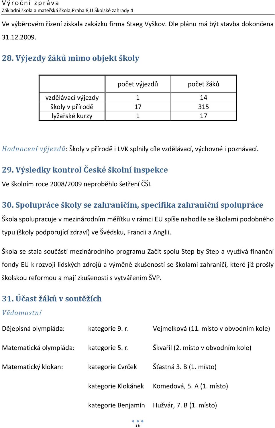 poznávací. 29. Výsledky kontrol České školní inspekce Ve školním roce 2008/2009 neproběhlo šetření ČŠI. 30.