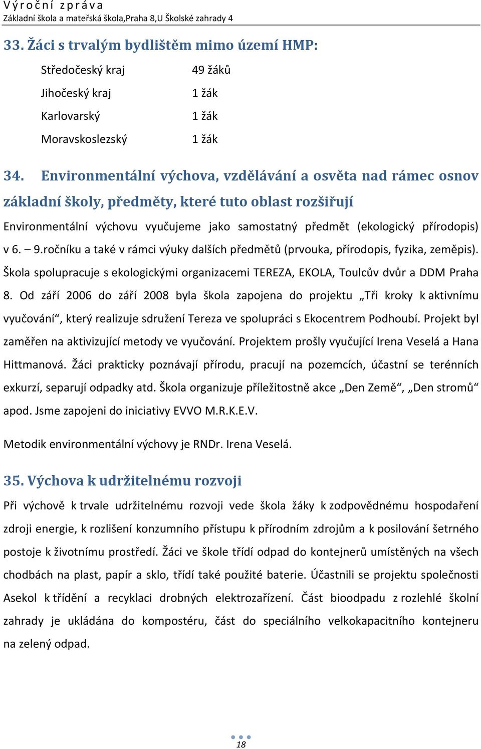 6. 9.ročníku a také v rámci výuky dalších předmětů (prvouka, přírodopis, fyzika, zeměpis). Škola spolupracuje s ekologickými organizacemi TEREZA, EKOLA, Toulcův dvůr a DDM Praha 8.