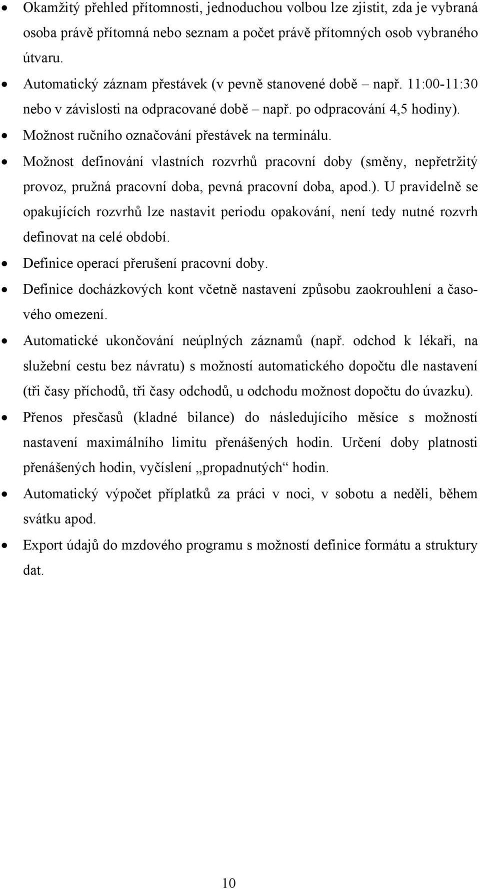 Možnost definování vlastních rozvrhů pracovní doby (směny, nepřetržitý provoz, pružná pracovní doba, pevná pracovní doba, apod.).