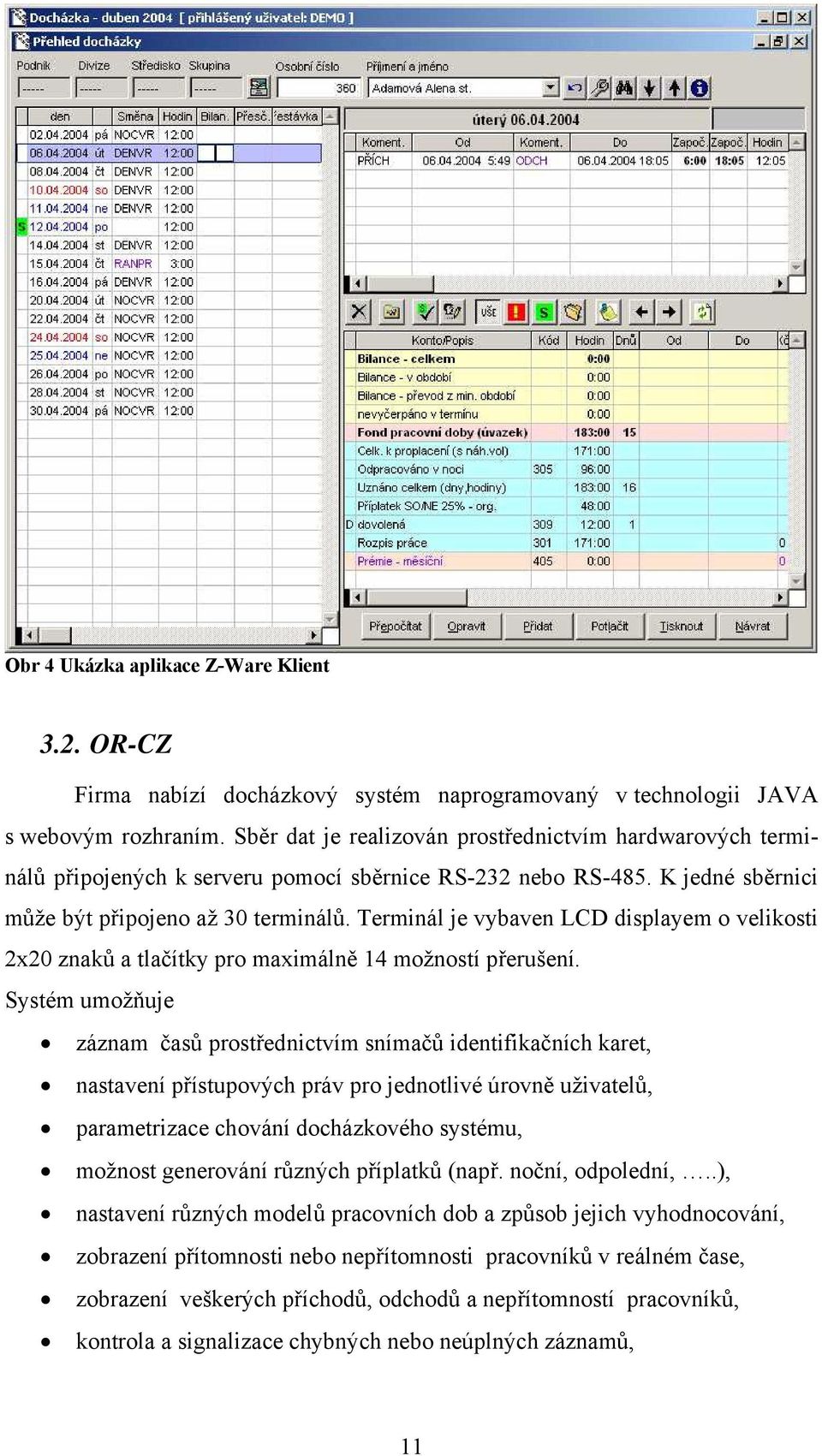 Terminál je vybaven LCD displayem o velikosti 2x20 znaků a tlačítky pro maximálně 14 možností přerušení.