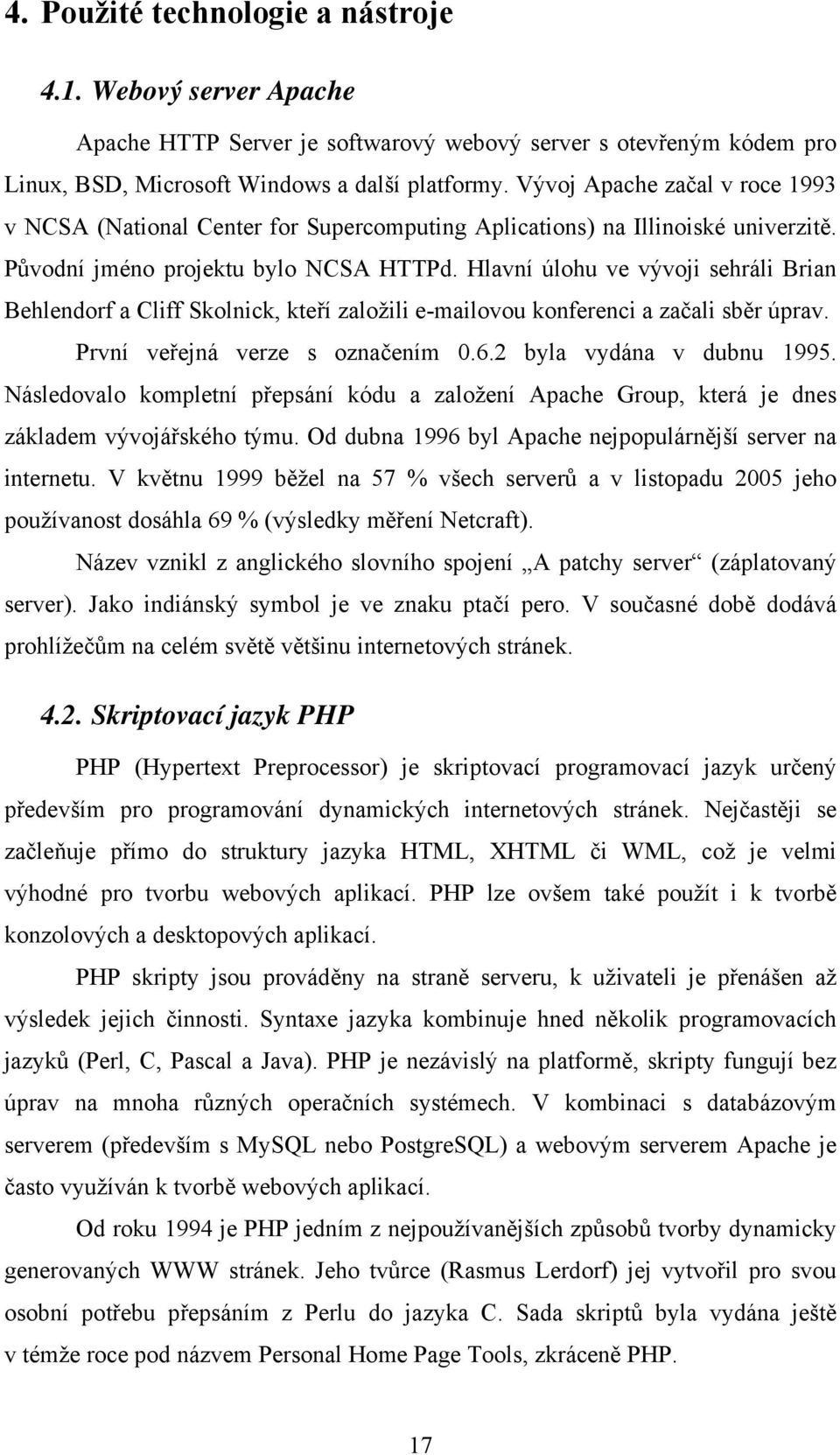 Hlavní úlohu ve vývoji sehráli Brian Behlendorf a Cliff Skolnick, kteří založili e-mailovou konferenci a začali sběr úprav. První veřejná verze s označením 0.6.2 byla vydána v dubnu 1995.