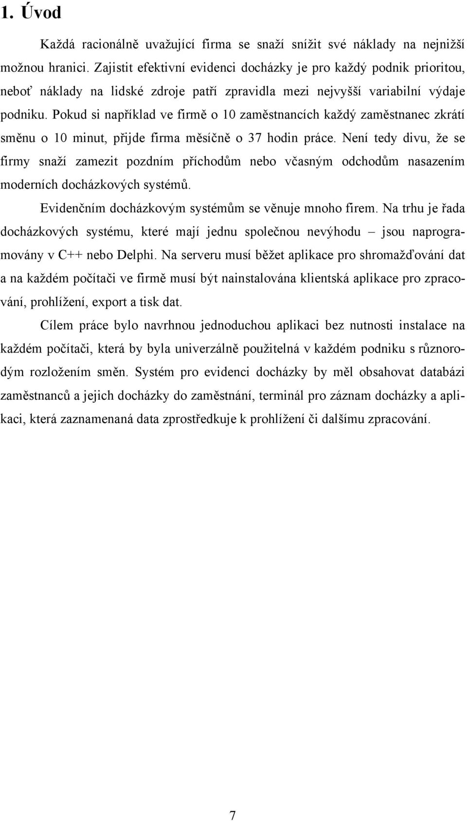 Pokud si například ve firmě o 10 zaměstnancích každý zaměstnanec zkrátí směnu o 10 minut, přijde firma měsíčně o 37 hodin práce.