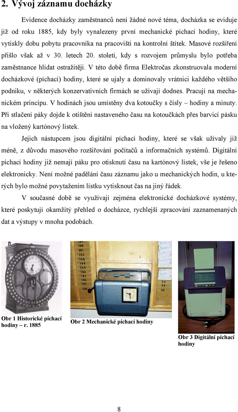 V této době firma Elektročas zkonstruovala moderní docházkové (píchací) hodiny, které se ujaly a dominovaly vrátnici každého většího podniku, v některých konzervativních firmách se užívají dodnes.