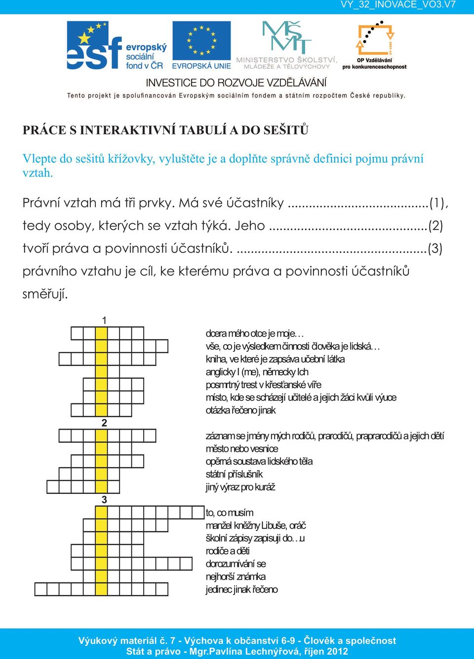 1 2 3 dceraméhootcejemoje vše, cojevýsledkemčinnosti člověkajelidská kniha, vekteréjezapsávaučební látka anglickyi (me), německyich posmrtnýtrest v křesťanskévíře místo, kdesescházejí