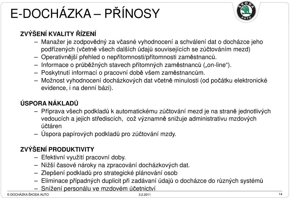 Možnost vyhodnocení docházkových dat včetně minulosti (od počátku elektronické evidence, i na denní bázi).