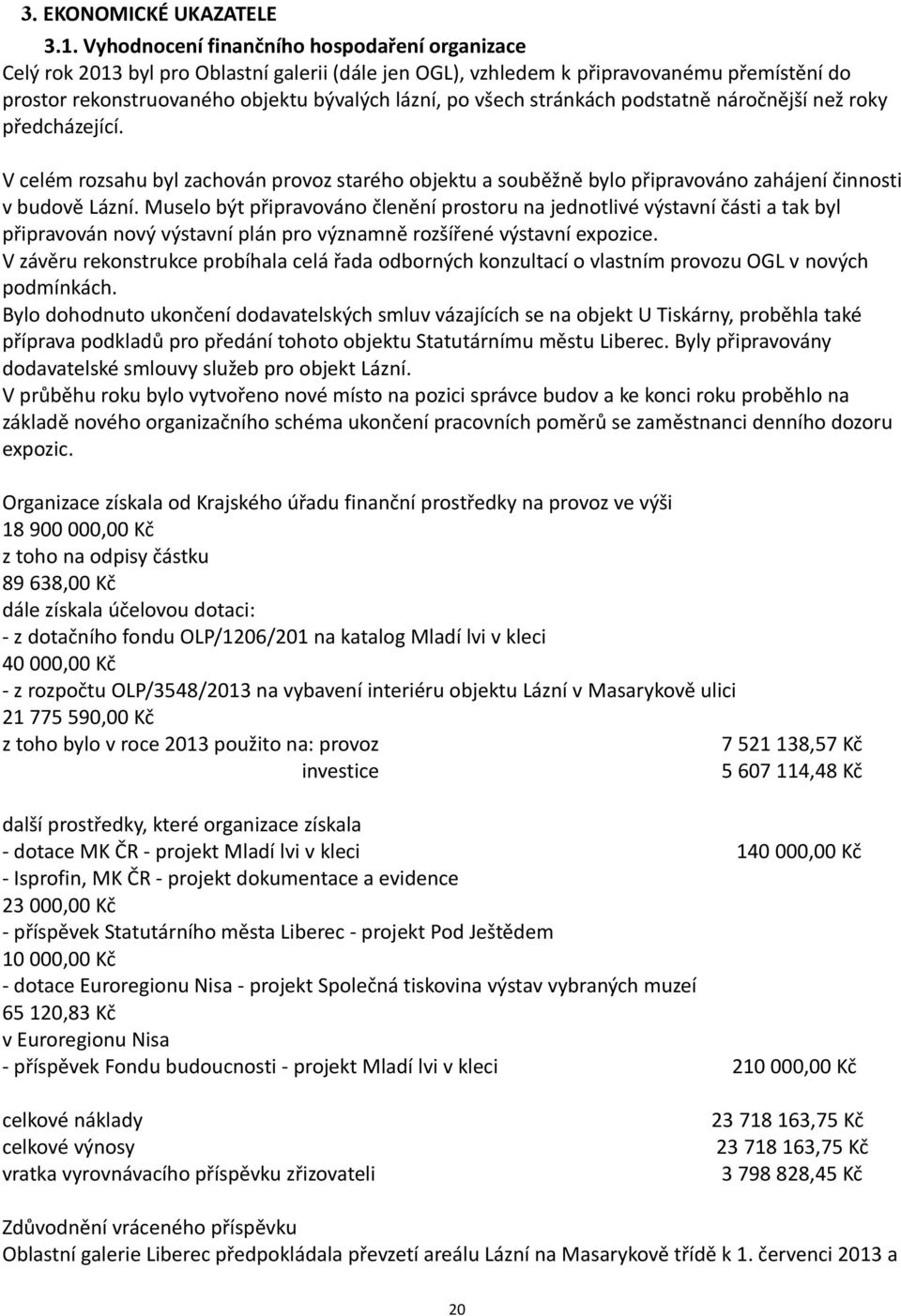 stránkách podstatně náročnější než roky předcházející. V celém rozsahu byl zachován provoz starého objektu a souběžně bylo připravováno zahájení činnosti v budově Lázní.