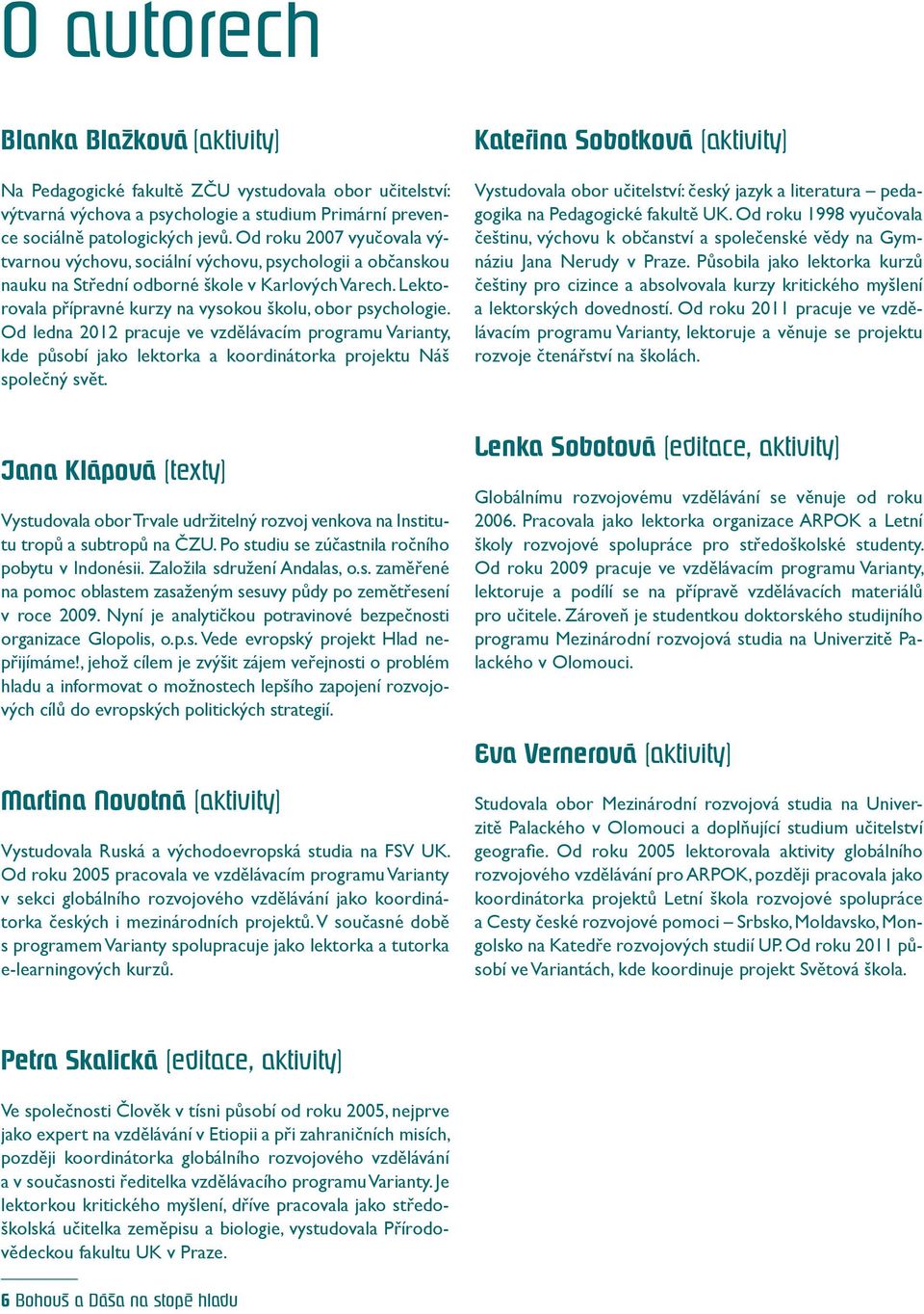 Od ledna 2012 pracuje ve vzdělávacím programu Varianty, kde působí jako lektorka a koordinátorka projektu Náš společný svět.