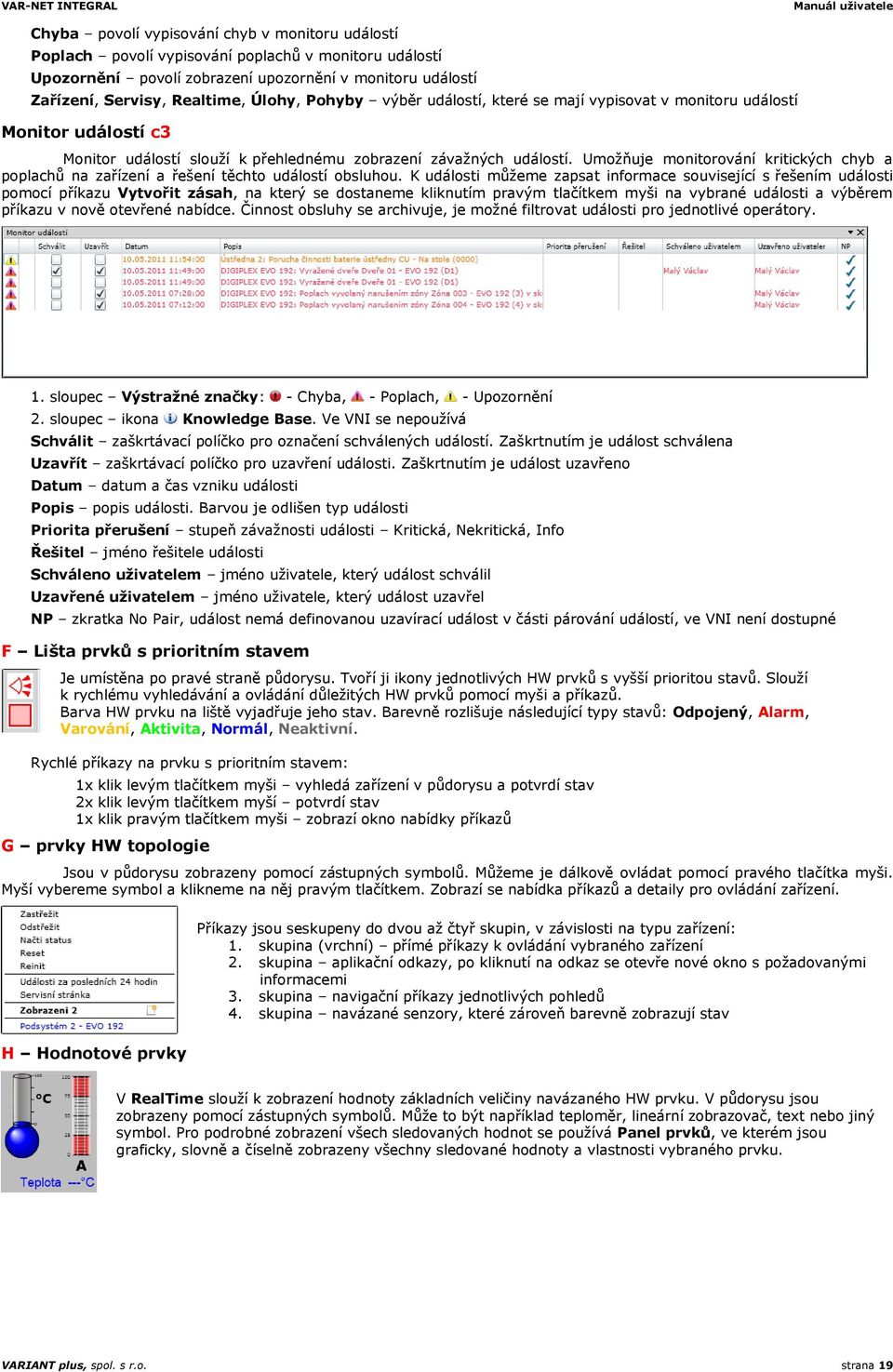 Umožňuje monitorování kritických chyb a poplachů na zařízení a řešení těchto událostí obsluhou.