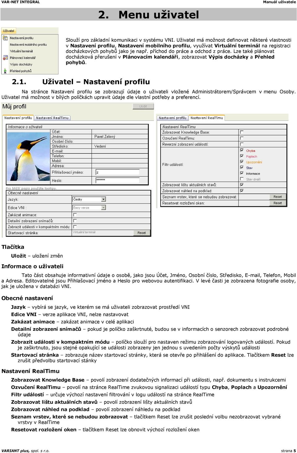 příchod do práce a odchod z práce. Lze také plánovat docházková přerušení v Plánovacím kalendáři, zobrazovat Výpis docházky a Přehled pohybů. 2.1.