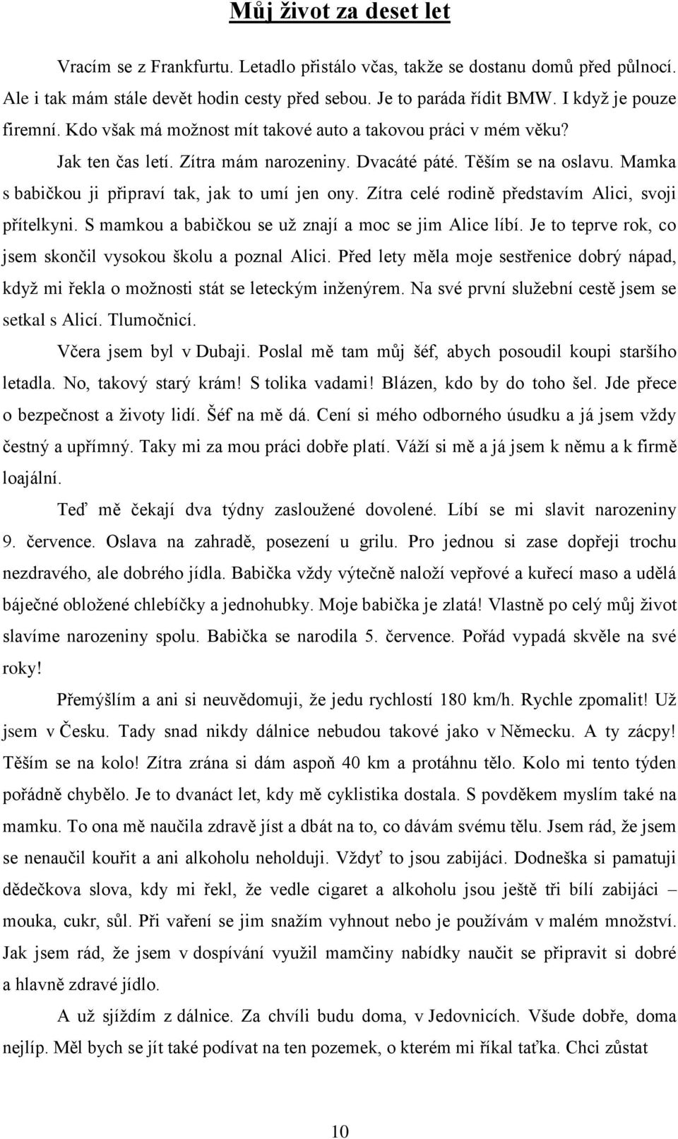 Mamka s babičkou ji připraví tak, jak to umí jen ony. Zítra celé rodině představím Alici, svoji přítelkyni. S mamkou a babičkou se už znají a moc se jim Alice líbí.