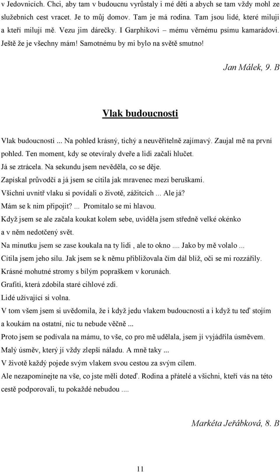 .. Na pohled krásný, tichý a neuvěřitelně zajímavý. Zaujal mě na první pohled. Ten moment, kdy se otevíraly dveře a lidi začali hlučet. Já se ztrácela. Na sekundu jsem nevěděla, co se děje.