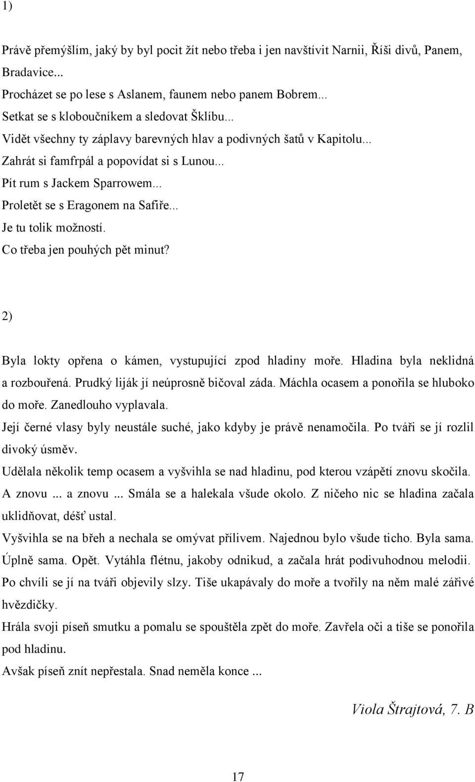 .. Proletět se s Eragonem na Safiře... Je tu tolik možností. Co třeba jen pouhých pět minut? 2) Byla lokty opřena o kámen, vystupující zpod hladiny moře. Hladina byla neklidná a rozbouřená.