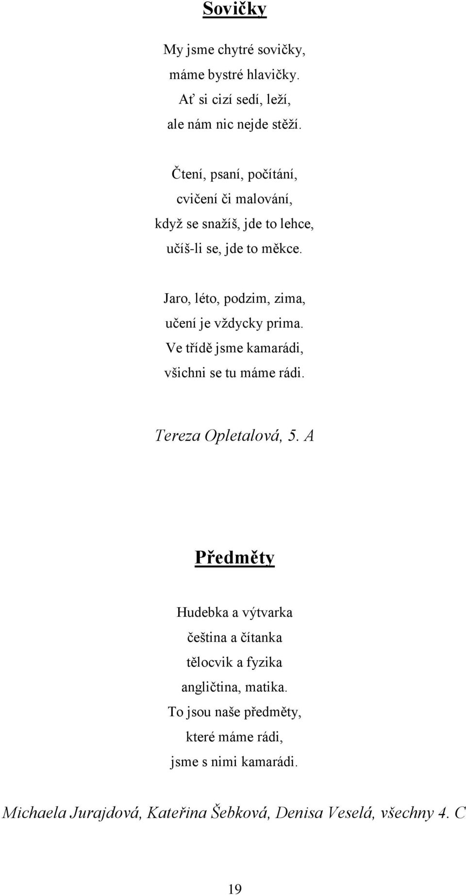 Jaro, léto, podzim, zima, učení je vždycky prima. Ve třídě jsme kamarádi, všichni se tu máme rádi. Tereza Opletalová, 5.