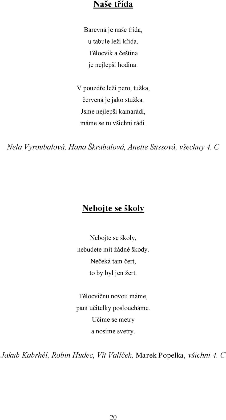 Nela Vyroubalová, Hana Škrabalová, Anette Süssová, všechny 4. C Nebojte se školy Nebojte se školy, nebudete mít žádné škody.