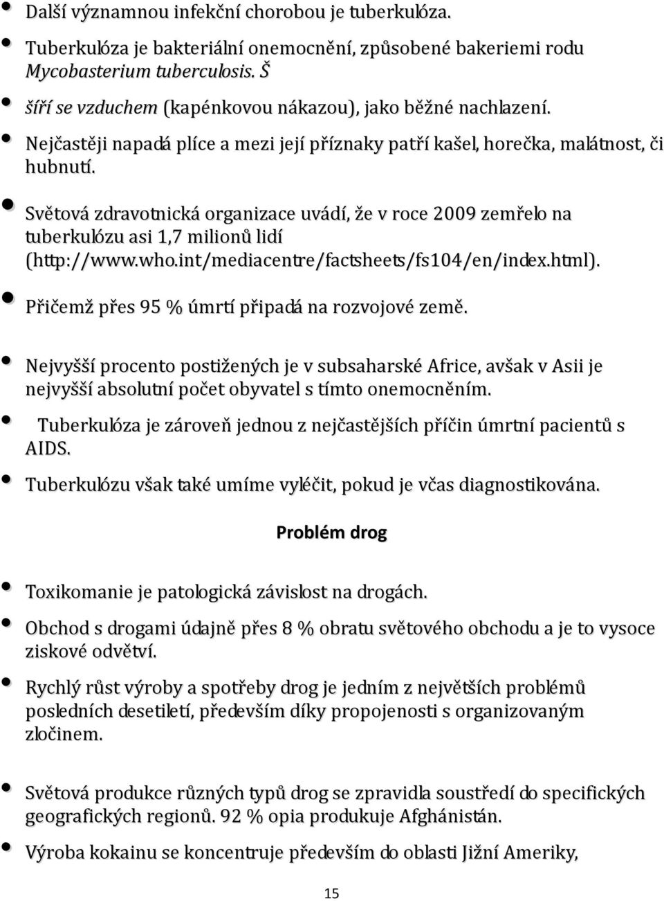 Světová zdravotnická organizace uvádí, že v roce 2009 zemřelo na tuberkulózu asi 1,7 milionů lidí (http://www.who.int/mediacentre/factsheets/fs104/en/index.html).