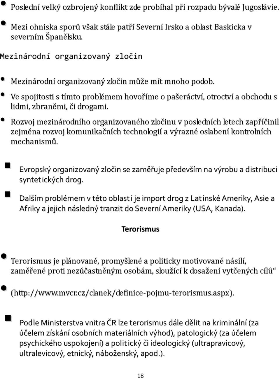 Rozvoj mezinárodního organizovaného zločinu v posledních letech zapříčinil zejména rozvoj komunikačních technologií a výrazné oslabení kontrolních mechanismů.