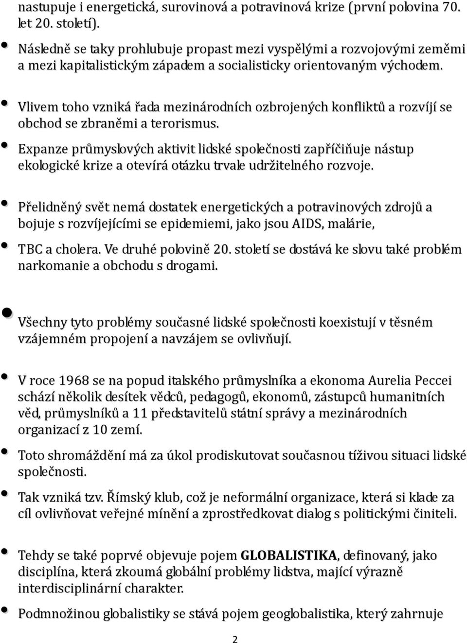 Vlivem toho vzniká řada mezinárodních ozbrojených konfliktů a rozvíjí se obchod se zbraněmi a terorismus.