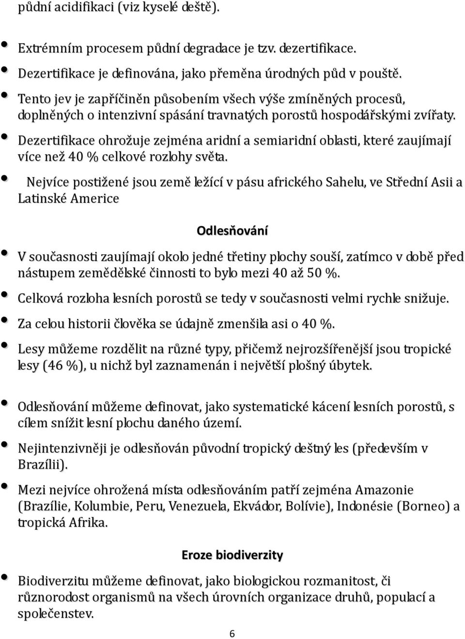 Dezertifikace ohrožuje zejména aridní a semiaridní oblasti, které zaujímají více než 40 % celkové rozlohy světa.