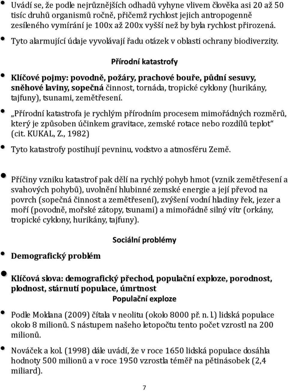 Přírodní katastrofy Klíčové pojmy: povodně, požáry, prachové bouře, půdní sesuvy, sněhové laviny, sopečná činnost, tornáda, tropické cyklony (hurikány, tajfuny), tsunami, zemětřesení.