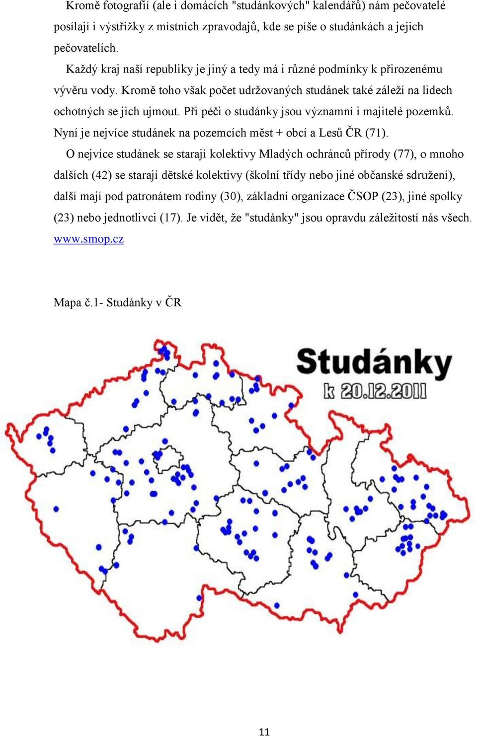 Při péči o studánky jsou významní i majitelé pozemků. Nyní je nejvíce studánek na pozemcích měst + obcí a Lesů ČR (71).