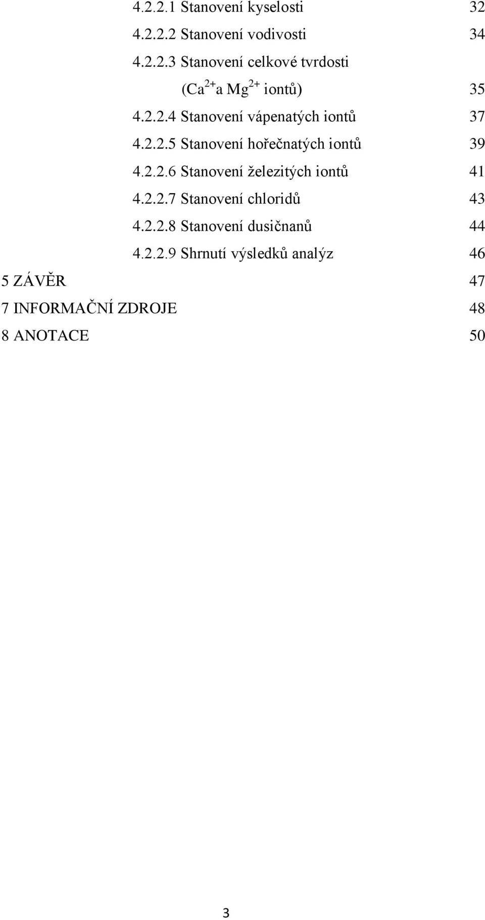 2.2.7 Stanovení chloridů 43 4.2.2.8 Stanovení dusičnanů 44 4.2.2.9 Shrnutí výsledků analýz 46 5 ZÁVĚR 47 7 INFORMAČNÍ ZDROJE 48 8 ANOTACE 50 3