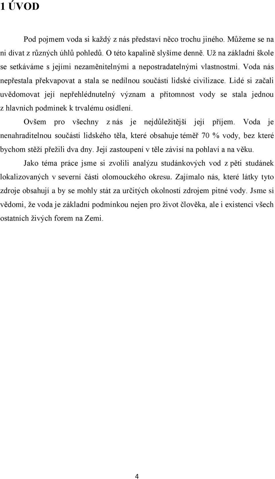 Lidé si začali uvědomovat její nepřehlédnutelný význam a přítomnost vody se stala jednou z hlavních podmínek k trvalému osídlení. Ovšem pro všechny z nás je nejdůležitější její příjem.