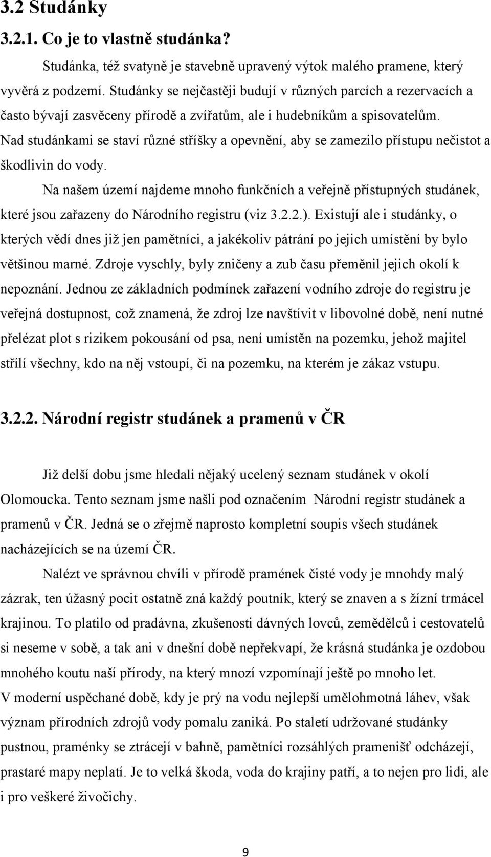 Nad studánkami se staví různé stříšky a opevnění, aby se zamezilo přístupu nečistot a škodlivin do vody.