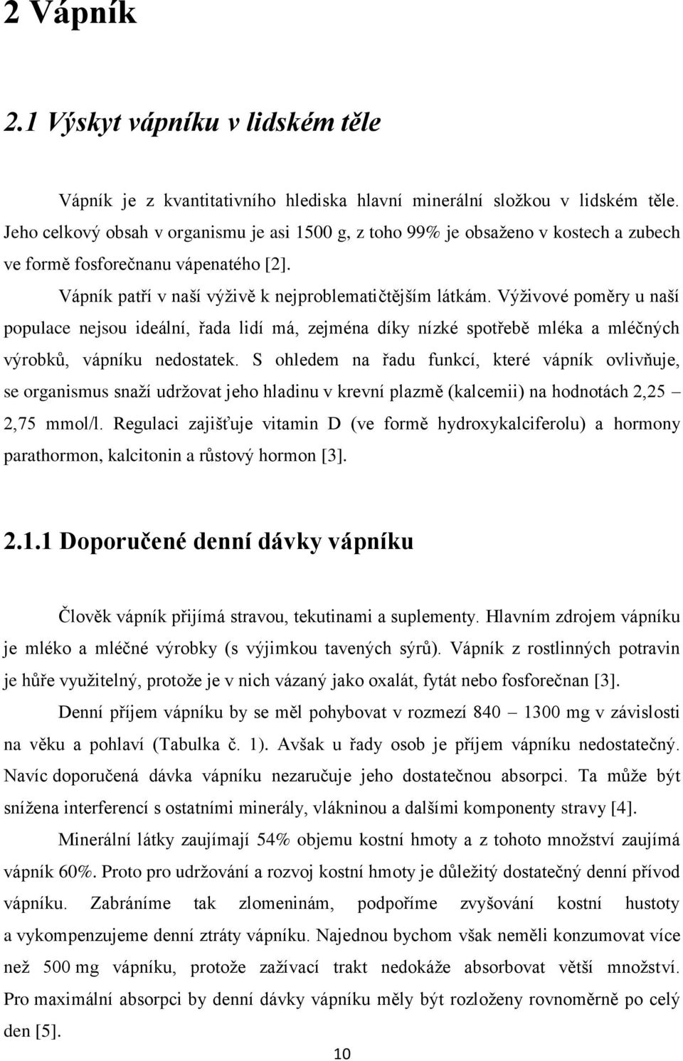 Výživové poměry u naší populace nejsou ideální, řada lidí má, zejména díky nízké spotřebě mléka a mléčných výrobků, vápníku nedostatek.