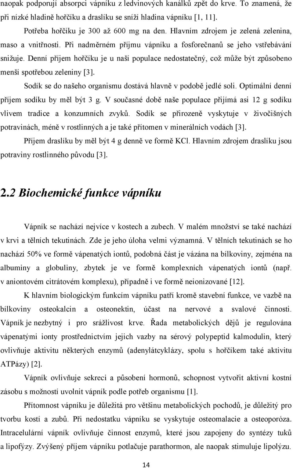 Denní příjem hořčíku je u naší populace nedostatečný, což může být způsobeno menší spotřebou zeleniny [3]. Sodík se do našeho organismu dostává hlavně v podobě jedlé soli.