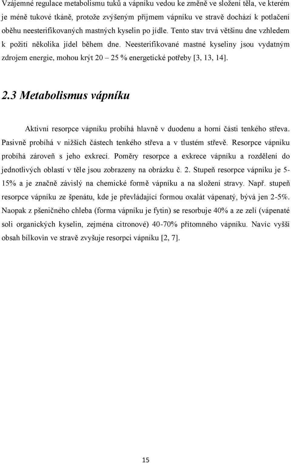 Neesterifikované mastné kyseliny jsou vydatným zdrojem energie, mohou krýt 20 25 % energetické potřeby [3, 13, 14]. 2.3 Metabolismus vápníku Aktivní resorpce vápníku probíhá hlavně v duodenu a horní části tenkého střeva.