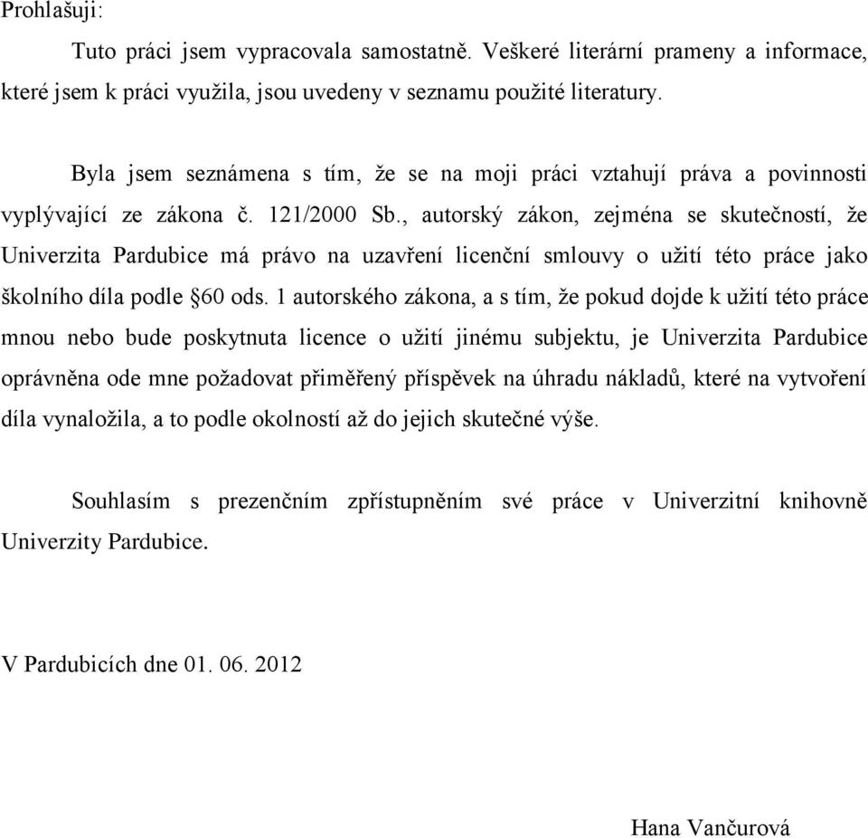 , autorský zákon, zejména se skutečností, že Univerzita Pardubice má právo na uzavření licenční smlouvy o užití této práce jako školního díla podle 60 ods.