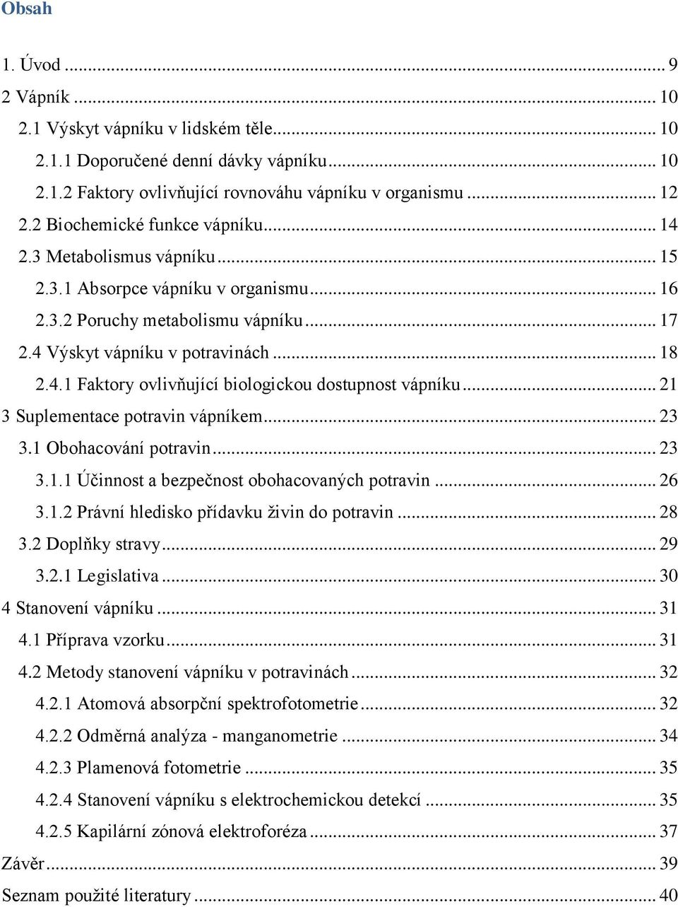 .. 21 3 Suplementace potravin vápníkem... 23 3.1 Obohacování potravin... 23 3.1.1 Účinnost a bezpečnost obohacovaných potravin... 26 3.1.2 Právní hledisko přídavku živin do potravin... 28 3.