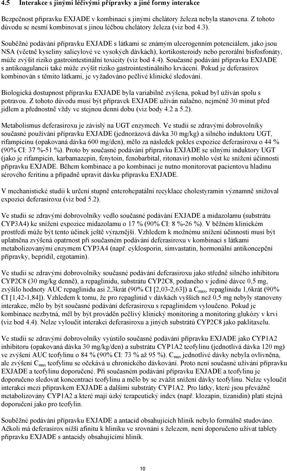 Souběžné podávání přípravku EXJADE s látkami se známým ulcerogenním potenciálem, jako jsou NSA (včetně kyseliny salicylové ve vysokých dávkách), kortikosteroidy nebo perorální bisfosfonáty, může