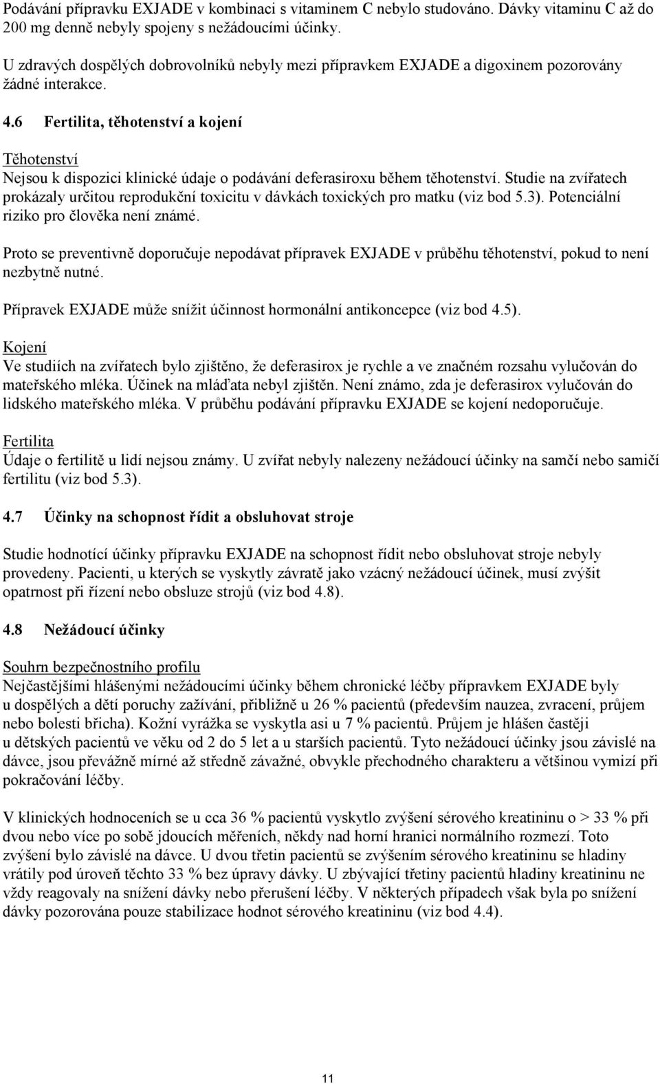 6 Fertilita, těhotenství a kojení Těhotenství Nejsou k dispozici klinické údaje o podávání deferasiroxu během těhotenství.