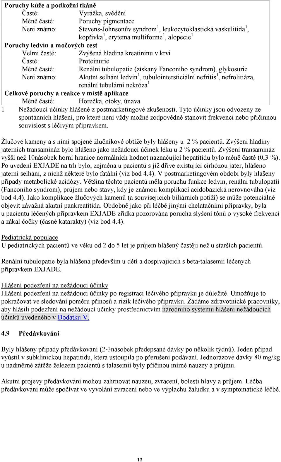 selhání ledvin 1, tubulointersticiální nefritis 1, nefrolitiáza, renální tubulární nekróza 1 Celkové poruchy a reakce v místě aplikace Méně časté: Horečka, otoky, únava 1 Nežádoucí účinky hlášené z